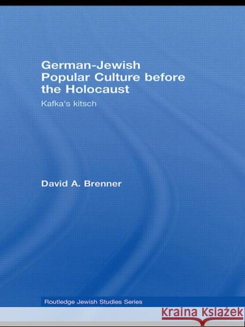 German-Jewish Popular Culture Before the Holocaust: Kafka's Kitsch Brenner, David A. 9780415463232