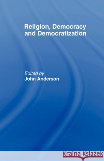 Religion, Democracy and Democratization John Anderson 9780415463706