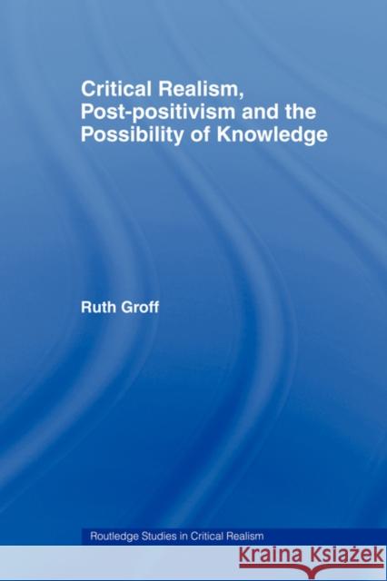 Critical Realism, Post-Positivism and the Possibility of Knowledge Groff, Ruth 9780415464352