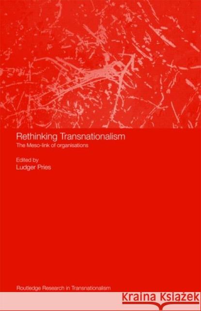 Rethinking Transnationalism : The Meso-link of organisations Pries Ludger 9780415467896