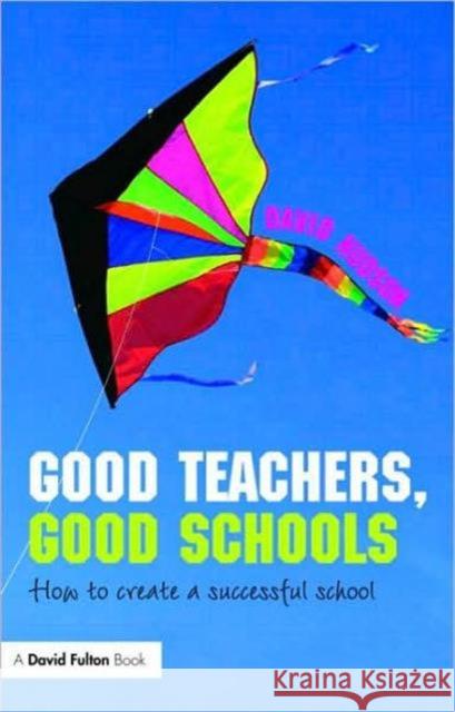 Good Teachers, Good Schools: How to Create a Successful School Hudson, David 9780415471329