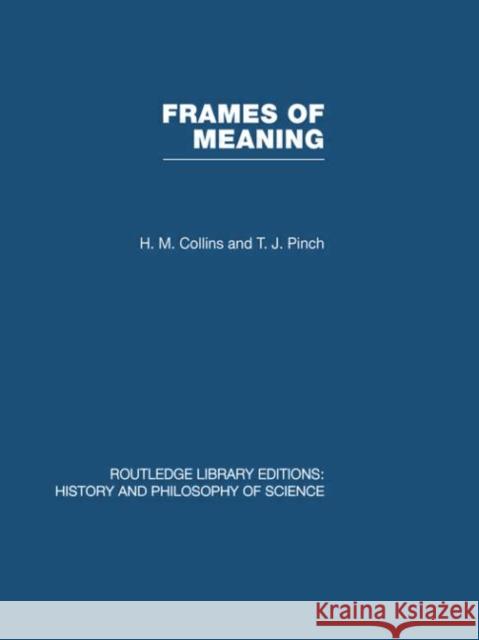 Frames of Meaning : The Social Construction of Extraordinary Science H M & T J Collins & Pinch   9780415474566 Taylor & Francis