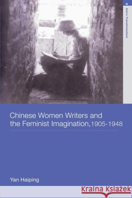 Chinese Women Writers and the Feminist Imagination, 1905-1948 Yan Haiping 9780415474580 Routledge
