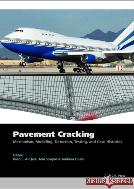 Pavement Cracking : Mechanisms, Modeling, Detection, Testing and Case Histories Imad L. Al-Qadi Tom Scarpas Andreas Loizos 9780415475754 Taylor & Francis
