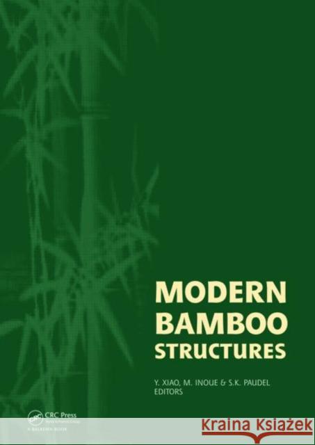 Modern Bamboo Structures : Proceedings of the First International Conference Yan Xiao Masafumi  Inoue Shyam K. Paudel 9780415475976 Taylor & Francis