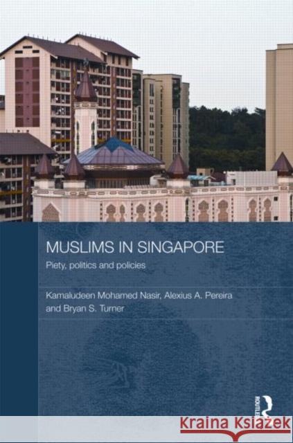 Muslims in Singapore: Piety, politics and policies Nasir, Kamaludeen Mohamed 9780415476478