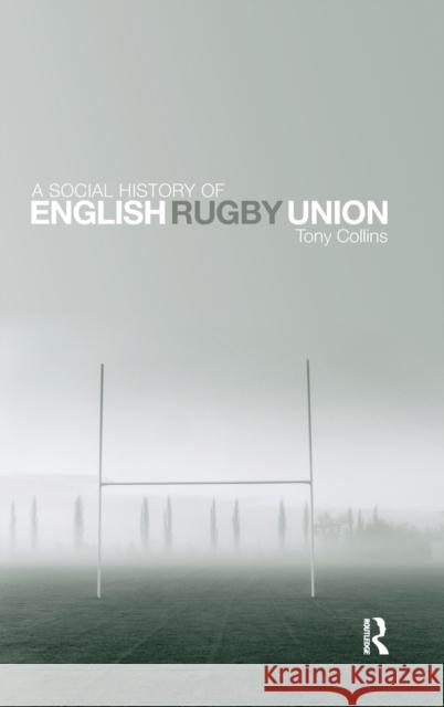 A Social History of English Rugby Union Tony Collins 9780415476607