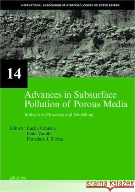 Advances in Subsurface Pollution of Porous Media - Indicators, Processes and Modelling: Iah Selected Papers, Volume 14 Candela, Lucila 9780415476904 Taylor & Francis