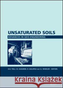Unsaturated Soils. Advances in Geo-Engineering: Proceedings of the 1st European Conference, E-Unsat 2008, Durham, United Kingdom, 2-4 July 2008 Toll, D. G. 9780415476928 Taylor & Francis