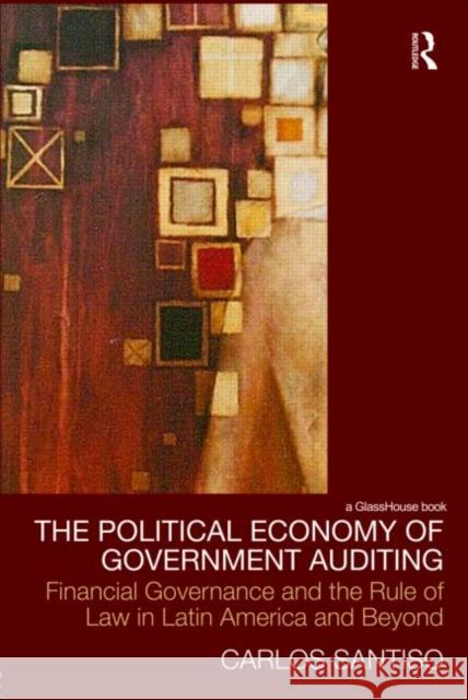 The Political Economy of Government Auditing: Financial Governance and the Rule of Law in Latin America and Beyond Santiso, Carlos 9780415477734 Routledge Cavendish
