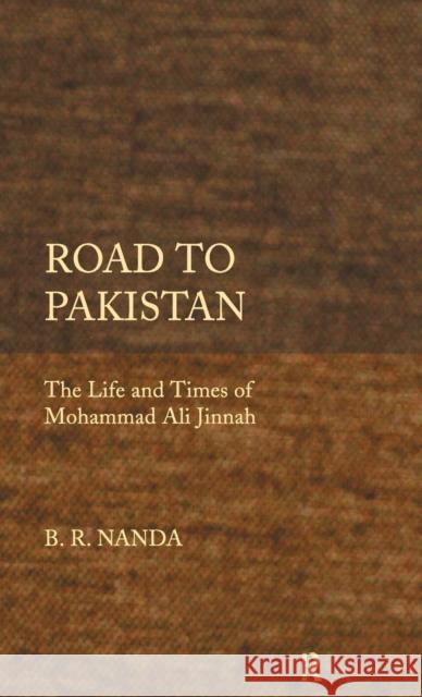 Road to Pakistan: The Life and Times of Mohammad Ali Jinnah Nanda, B. R. 9780415483209 Taylor & Francis
