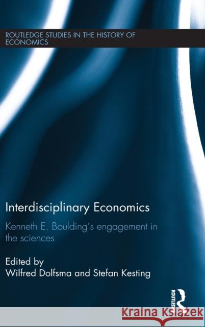 Interdisciplinary Economics: Kenneth E. Boulding's Engagement in the Sciences Dolfsma, Wilfred 9780415483476