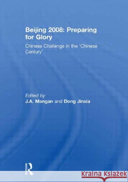 Beijing 2008: Preparing for Glory: Chinese Challenge in the 'Chinese Century' Mangan, J. a. 9780415484565 Taylor & Francis