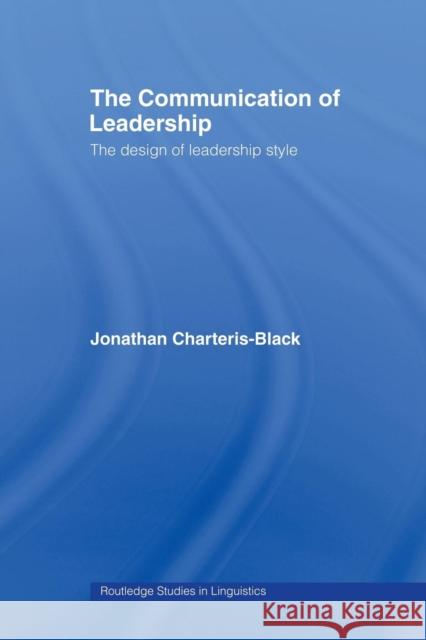 The Communication of Leadership: The Design of Leadership Style Charteris-Black, Jonathan 9780415486507