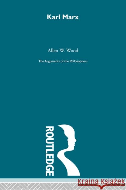 Marx Arg Philosophers: The Arguments of the Philosophers Wood, Allen 9780415487719