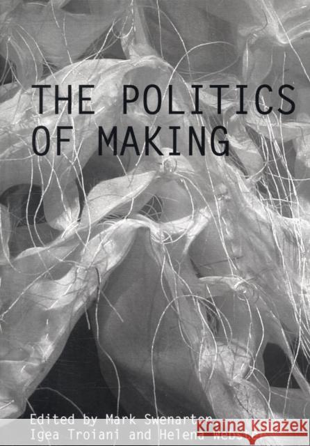 The Politics of Making Mark Swenarton Igea Troiani Helena Webster 9780415488006 Taylor & Francis