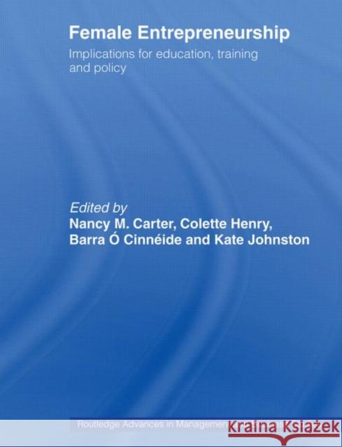 Female Entrepreneurship: Implications for Education, Training and Policy Carter, Nancy M. 9780415488051