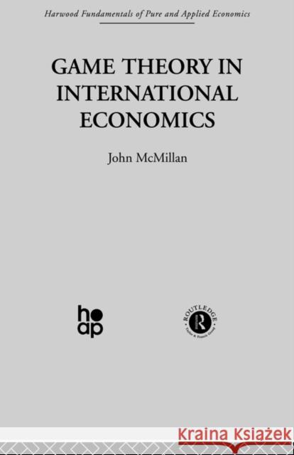 Game Theory in International Economics J. McMillan   9780415488402 Taylor & Francis