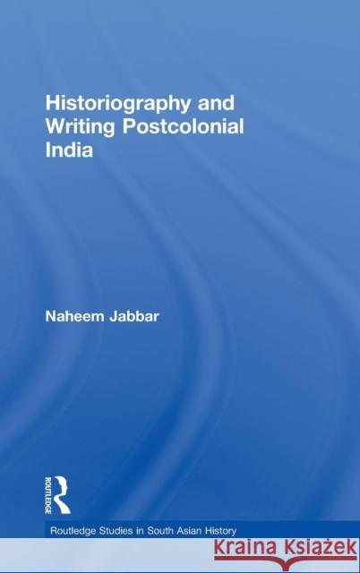 Historiography and Writing Postcolonial India Naheem Jabbar   9780415488471 Taylor & Francis