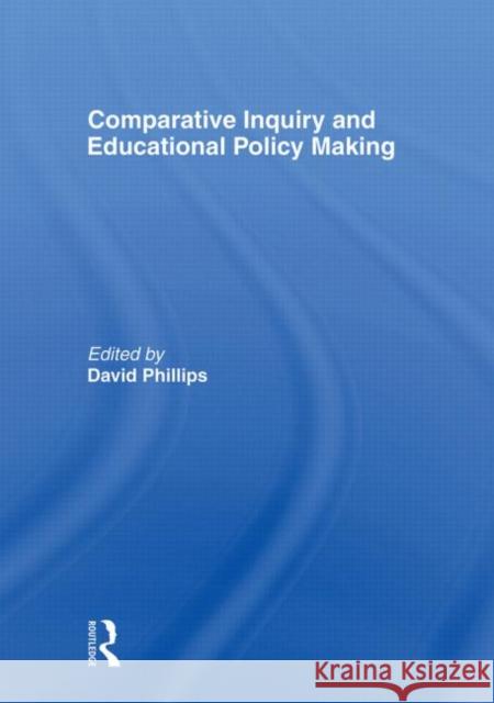Comparative Inquiry and Educational Policy Making Phillips David 9780415491303