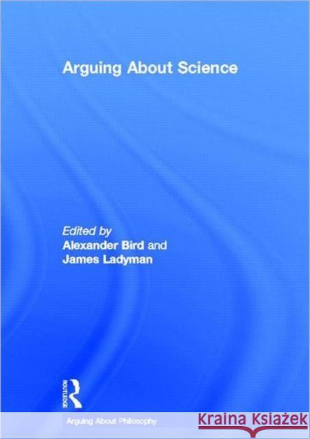 Arguing About Science Alexander Bird James Ladyman 9780415492294 Routledge