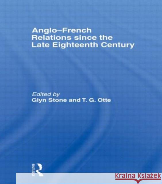 Anglo-French Relations Since the Late Eighteenth Century Stone, Glyn 9780415495004