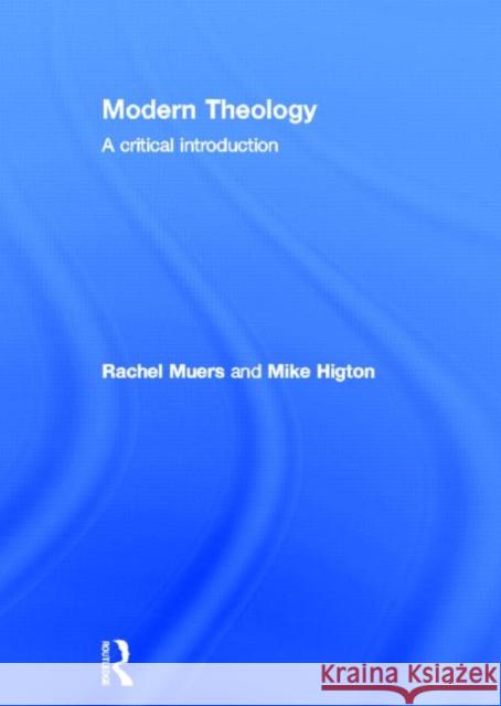 Modern Theology : A Critical Introduction Rachel Muers Mike Higton 9780415495844