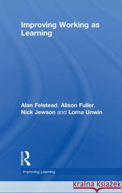 Improving Working as Learning Alan Felstead Alison Fuller Nick Jewson 9780415496452 Taylor & Francis