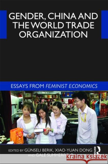 Gender, China and the World Trade Organization: Essays from Feminist Economics Berik, Günseli 9780415499040 Taylor & Francis