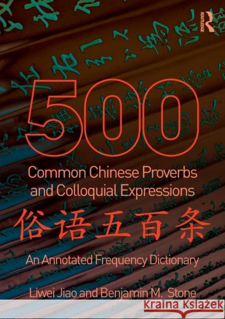 500 Common Chinese Proverbs and Colloquial Expressions: An Annotated Frequency Dictionary Jiao, Liwei 9780415501491