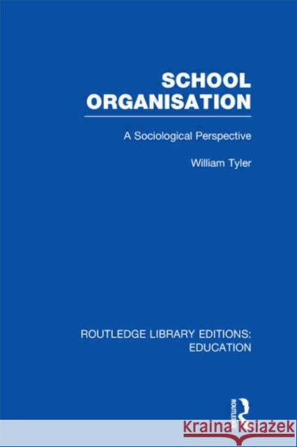 School Organisation : A Sociological Perspective William Tyler 9780415505499