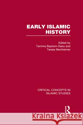 Early Islamic History: Critical Concepts in Islamic Studies Tamima Bayhom-Daou (SOAS, University of  Dr Teresa Bernheimer  9780415505796