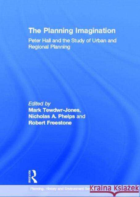 The Planning Imagination: Peter Hall and the Study of Urban and Regional Planning Tewdwr-Jones, Mark 9780415506076