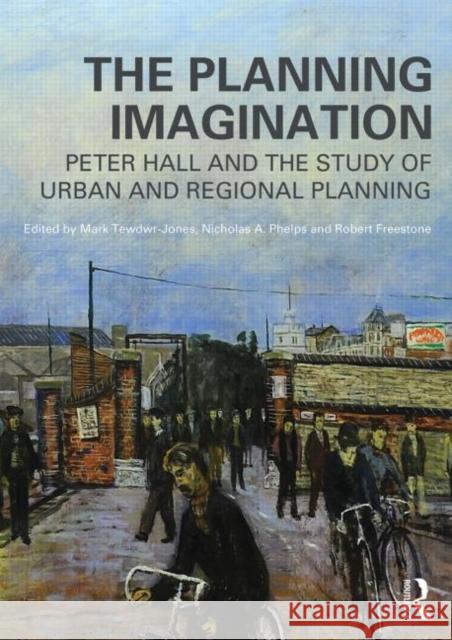 The Planning Imagination: Peter Hall and the Study of Urban and Regional Planning Tewdwr-Jones, Mark 9780415506083