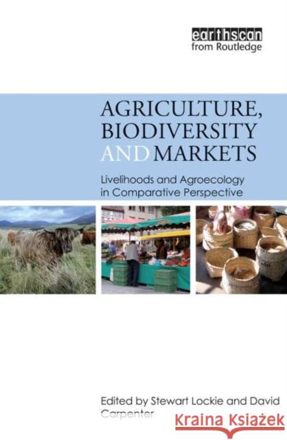 Agriculture, Biodiversity and Markets : Livelihoods and Agroecology in Comparative Perspective Stewart Lockie 9780415507356