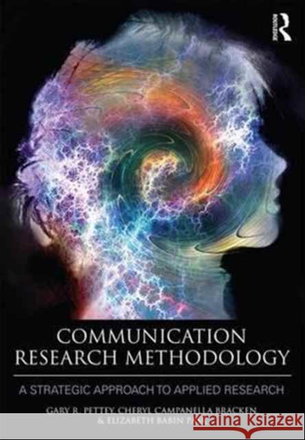 Communication Research Methodology: A Strategic Approach to Applied Research Gary Pettey Cheryl Campanella Bracken Elizabeth Babin 9780415507448