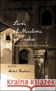 Lives of Muslims in India: Politics, Exclusion and Violence Abdul Shaban 9780415508513 Routledge India