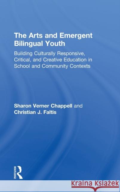 The Arts and Emergent Bilingual Youth: Building Culturally Responsive, Critical and Creative Education in School and Community Contexts Chappell, Sharon Verner 9780415509732 Routledge