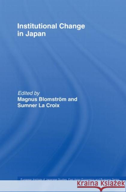 Institutional Change in Japan Magnus Blomstrom Sumner La Croix  9780415511667