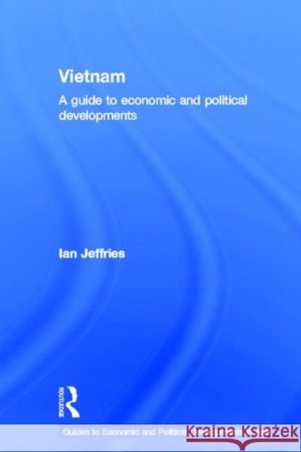 Vietnam: A Guide to Economic and Political Developments Jeffries, Ian 9780415512480 Routledge