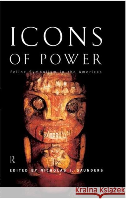 Icons of Power: Feline Symbolism in the Americas Saunders, Nicholas J. 9780415513586