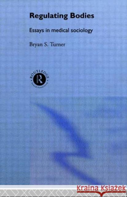 Regulating Bodies: Essays in Medical Sociology Turner, Professor Bryan S. 9780415514866