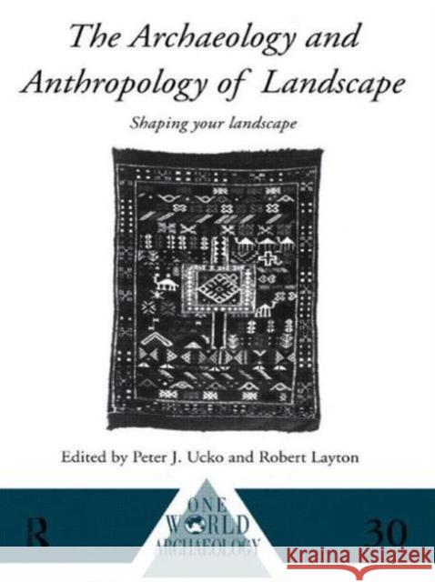 The Archaeology and Anthropology of Landscape: Shaping Your Landscape Layton, Robert 9780415514965 Routledge