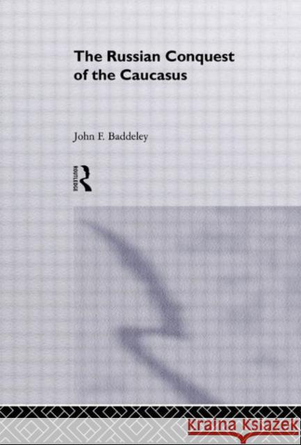 The Russian Conquest of the Caucasus J. F. Baddeley   9780415515184 Routledge