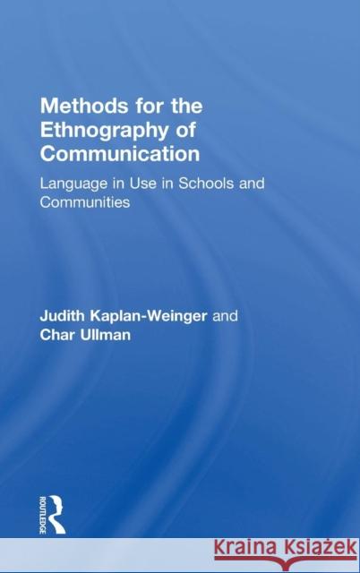 Methods for the Ethnography of Communication: Language in Use in Schools and Communities Judith Kaplan-Weinger Char Ullman 9780415517768 Routledge