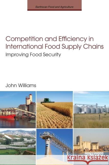 Competition and Efficiency in International Food Supply Chains: Improving Food Security Williams, John 9780415520720 0