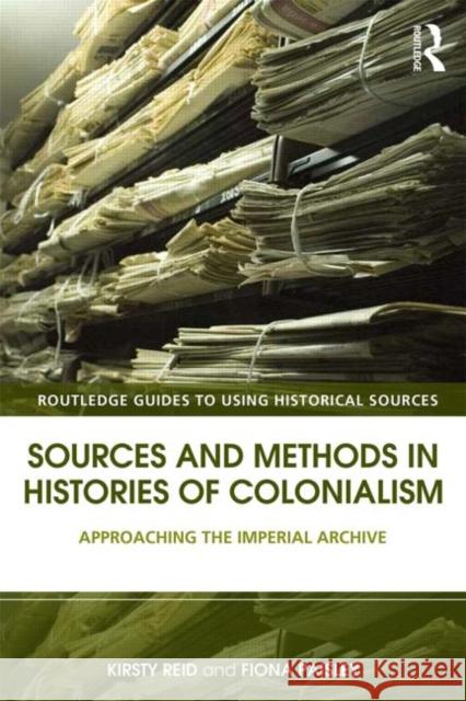 Sources and Methods in Histories of Colonialism: Approaching the Imperial Archive Kirsty Reid Fiona Paisley 9780415521765