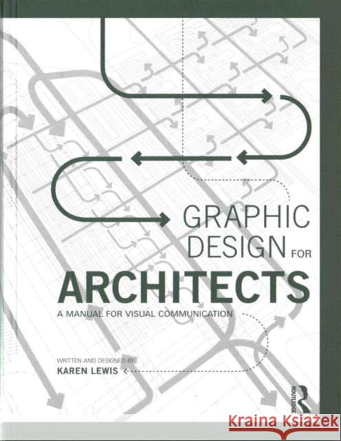 Graphic Design for Architects: A Manual for Visual Communication Lewis, Karen 9780415522601 Routledge
