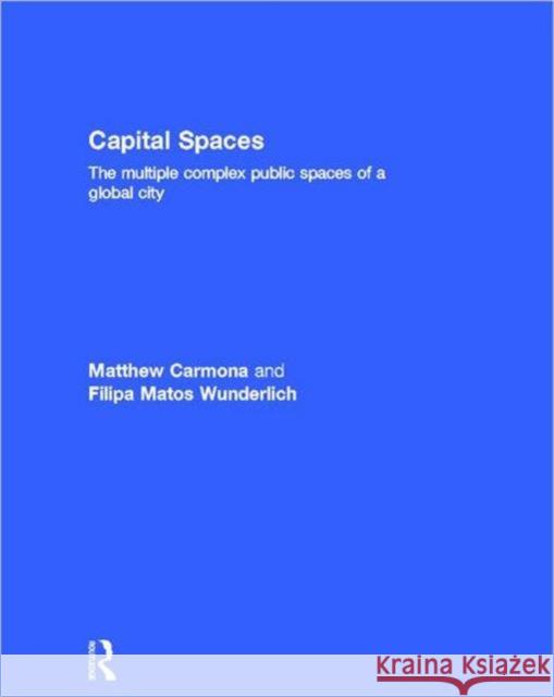 Capital Spaces: The Multiple Complex Public Spaces of a Global City Carmona, Matthew 9780415527088