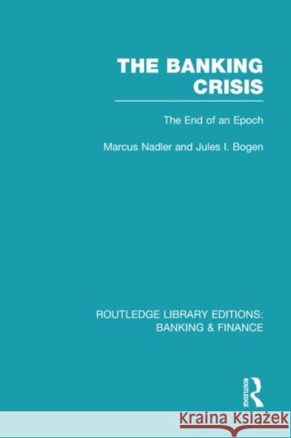 The Banking Crisis (RLE Banking & Finance): The End of an Epoch Nadler, Marcus 9780415528122 Routledge